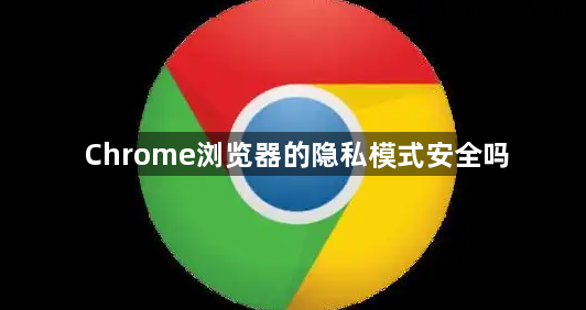 Chrome浏览器的隐私模式安全吗