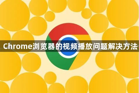 Chrome浏览器的视频播放问题解决方法