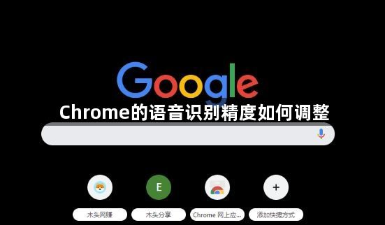 Chrome的语音识别精度如何调整