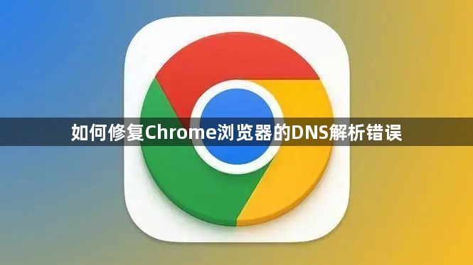 如何修复Chrome浏览器的DNS解析错误