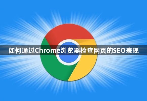 如何通过Chrome浏览器检查网页的SEO表现