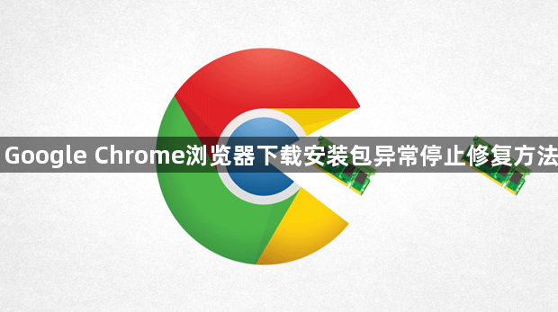 Google Chrome浏览器下载安装包异常停止修复方法