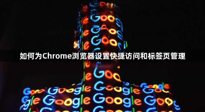 如何为Chrome浏览器设置快捷访问和标签页管理