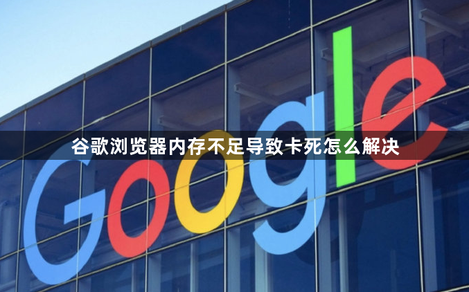 谷歌浏览器内存不足导致卡死怎么解决