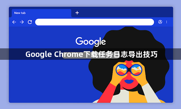 Google Chrome下载任务日志导出技巧