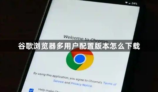 谷歌浏览器多用户配置版本怎么下载