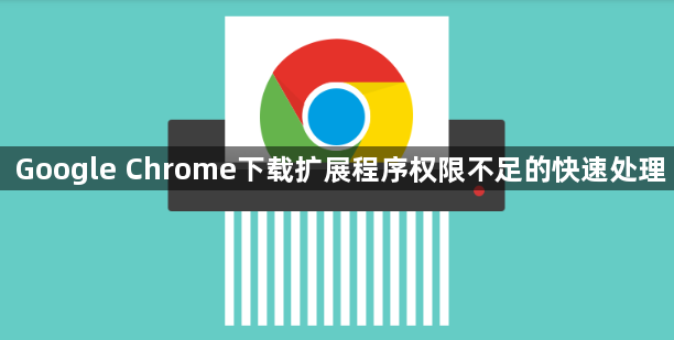 Google Chrome下载扩展程序权限不足的快速处理