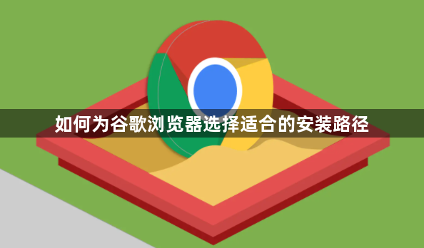 如何为谷歌浏览器选择适合的安装路径