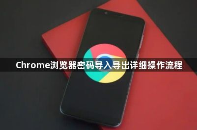 Chrome浏览器密码导入导出详细操作流程