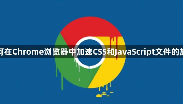 如何在Chrome浏览器中加速CSS和JavaScript文件的加载