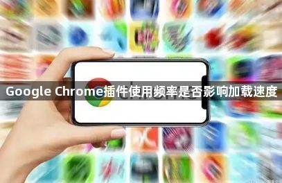 Google Chrome插件使用频率是否影响加载速度