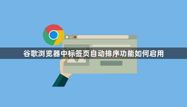 谷歌浏览器中标签页自动排序功能如何启用