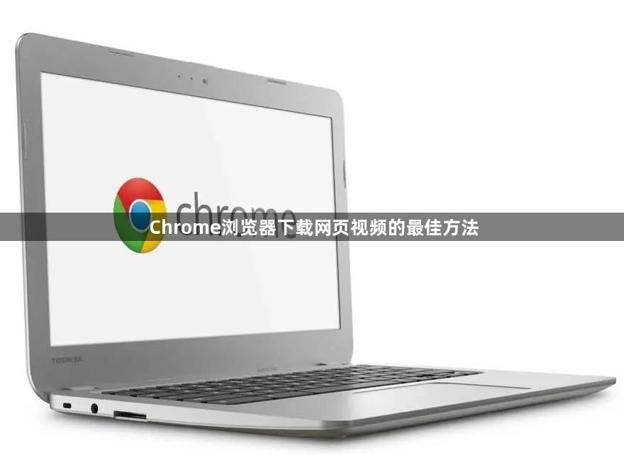 Chrome浏览器下载网页视频的最佳方法