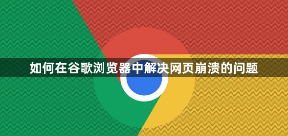 如何在谷歌浏览器中解决网页崩溃的问题