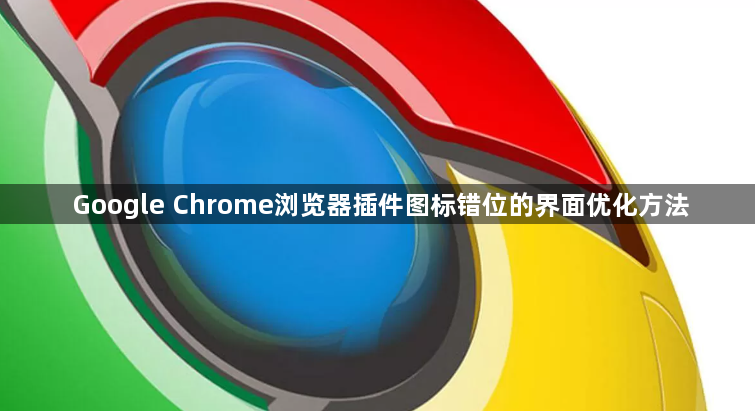 Google Chrome浏览器插件图标错位的界面优化方法