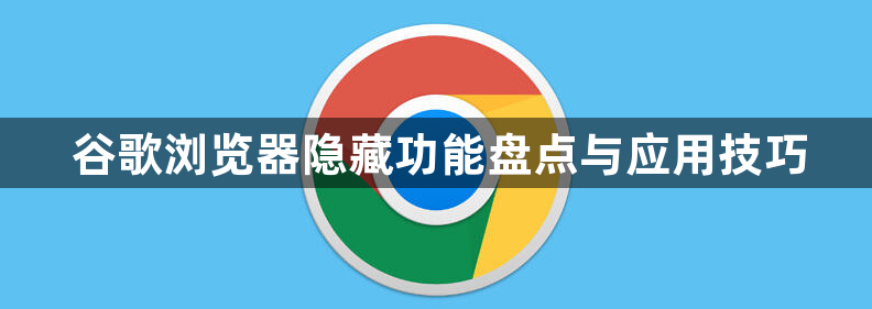 谷歌浏览器隐藏功能盘点与应用技巧