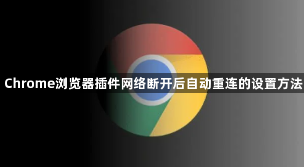 Chrome浏览器插件网络断开后自动重连的设置方法