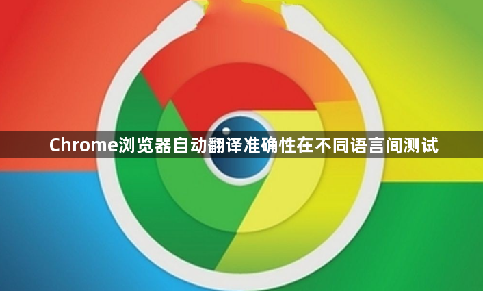 Chrome浏览器自动翻译准确性在不同语言间测试