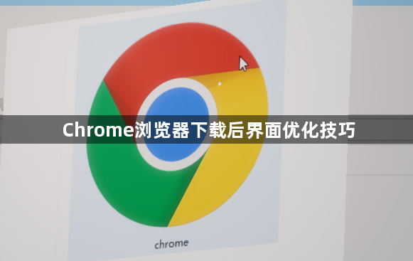 Chrome浏览器下载后界面优化技巧
