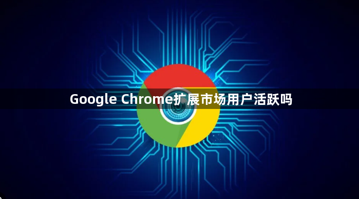 Google Chrome扩展市场用户活跃吗