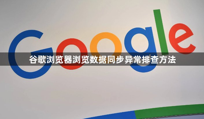 谷歌浏览器浏览数据同步异常排查方法