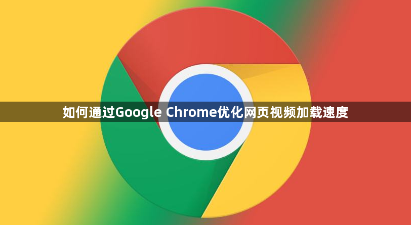如何通过Google Chrome优化网页视频加载速度