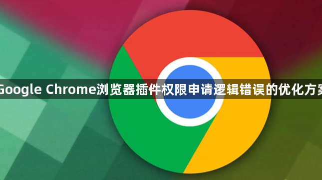 Google Chrome浏览器插件权限申请逻辑错误的优化方案