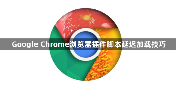 Google Chrome浏览器插件脚本延迟加载技巧