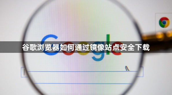 谷歌浏览器如何通过镜像站点安全下载