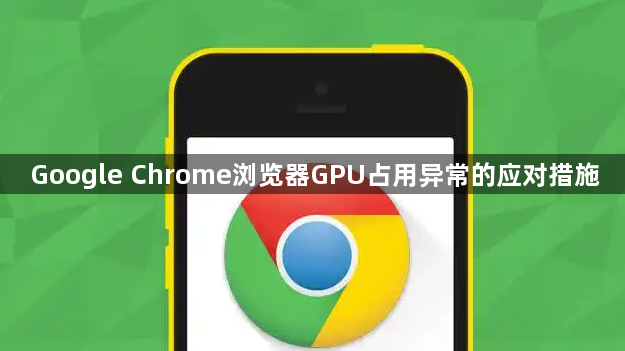 Google Chrome浏览器GPU占用异常的应对措施