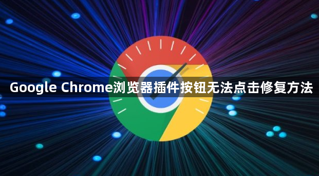 Google Chrome浏览器插件按钮无法点击修复方法
