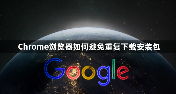 Chrome浏览器如何避免重复下载安装包