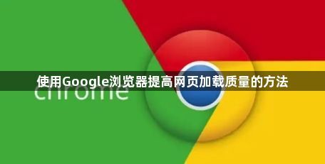使用Google浏览器提高网页加载质量的方法