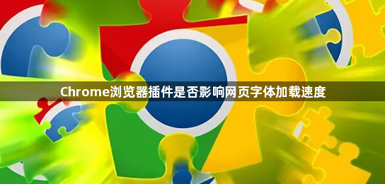 Chrome浏览器插件是否影响网页字体加载速度
