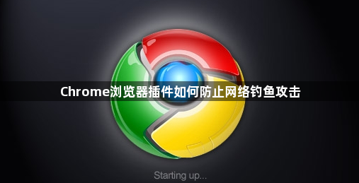 Chrome浏览器插件如何防止网络钓鱼攻击