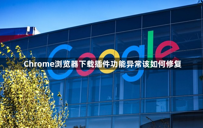 Chrome浏览器下载插件功能异常该如何修复