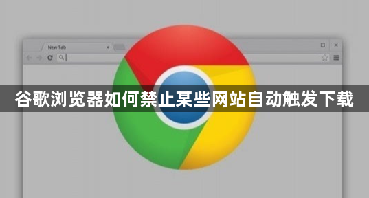 谷歌浏览器如何禁止某些网站自动触发下载