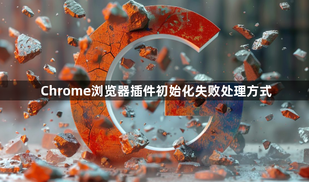 Chrome浏览器插件初始化失败处理方式