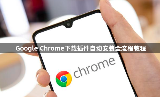 Google Chrome下载插件自动安装全流程教程