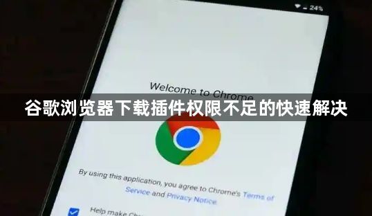 谷歌浏览器下载插件权限不足的快速解决