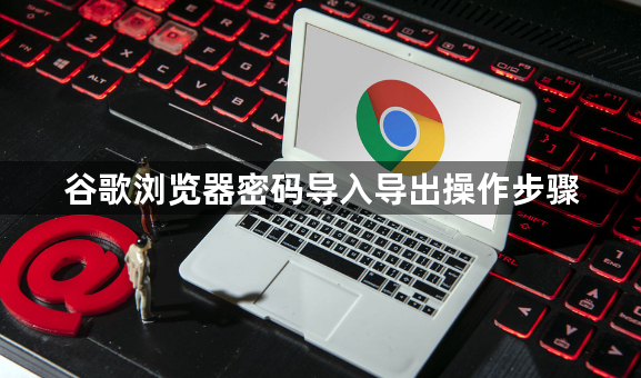 谷歌浏览器密码导入导出操作步骤