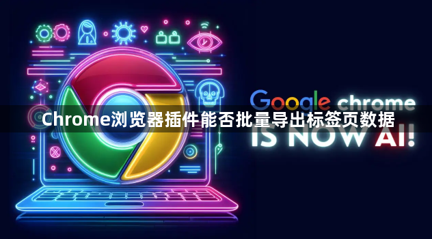 Chrome浏览器插件能否批量导出标签页数据