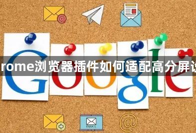 Chrome浏览器插件如何适配高分屏设备