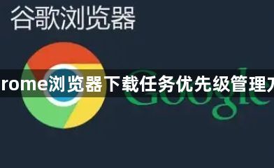 Chrome浏览器下载任务优先级管理方法