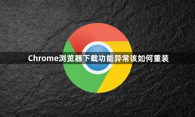 Chrome浏览器下载功能异常该如何重装