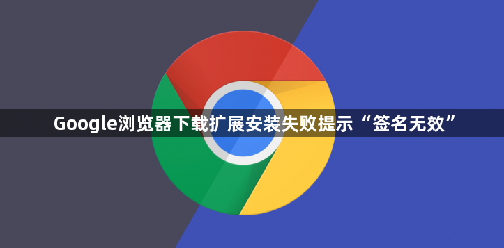 Google浏览器下载扩展安装失败提示“签名无效”