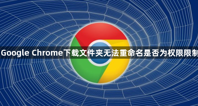 Google Chrome下载文件夹无法重命名是否为权限限制
