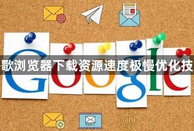 谷歌浏览器下载资源速度极慢优化技巧