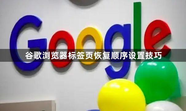 谷歌浏览器标签页恢复顺序设置技巧