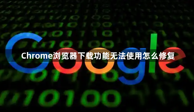 Chrome浏览器下载功能无法使用怎么修复
